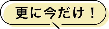 更に今だけ！