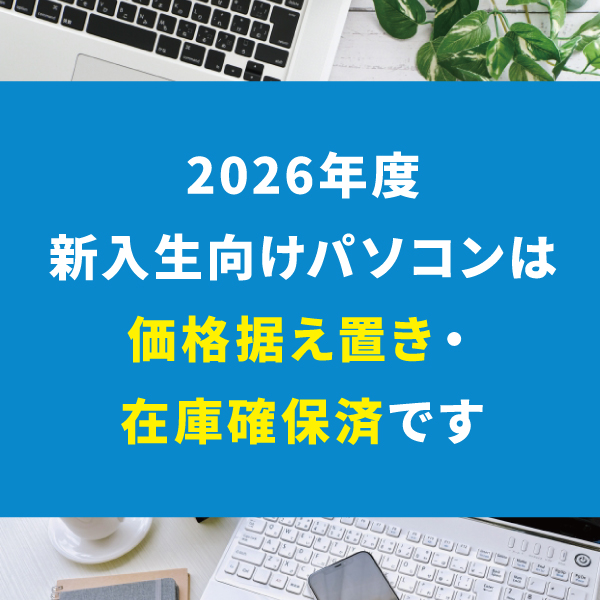 2026年度新入生向けパソコンは価格据え置き・在庫確保済です